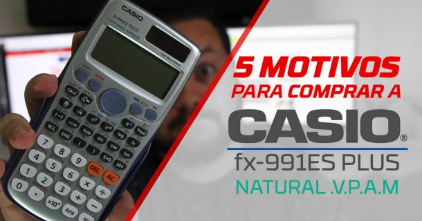 5 Motivos para comprar a CASIO fx-991ES PLUS